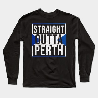 Straight Outta Perth - Gift for Scot, Scotsmen, Scotswomen, From Perth in Scotland Scottish Long Sleeve T-Shirt
